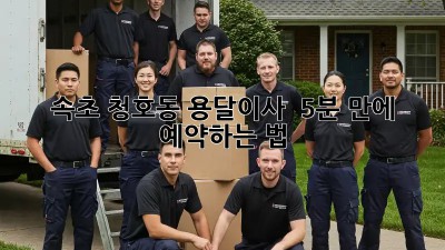 속초 청호동 용달이사 🚀 5분 만에 예약하는 법!