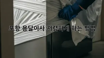 포항 용달이사 저렴하게 하는 방법!
