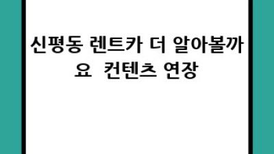 부산 사하구 신평동 렌트카 꿀팁🍯: 운전자 등록부터 완벽 가이드!